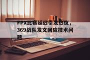 半岛体育官网-FPX比赛延迟引发热议，369战队发文回应技术问题