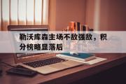 篮球直播-勒沃库森主场不敌强敌，积分榜略显落后