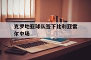 体育娱乐-克罗地亚球队签下比利亚雷尔中场
