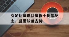 在线体育-女足比赛球队庆祝十周年纪念，感恩球迷支持