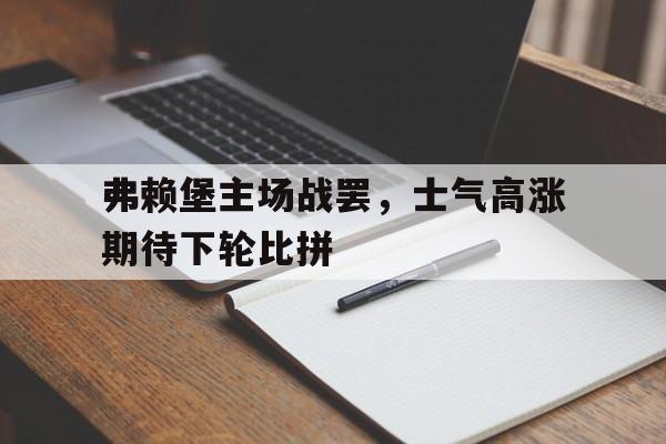 弗赖堡主场战罢，士气高涨期待下轮比拼